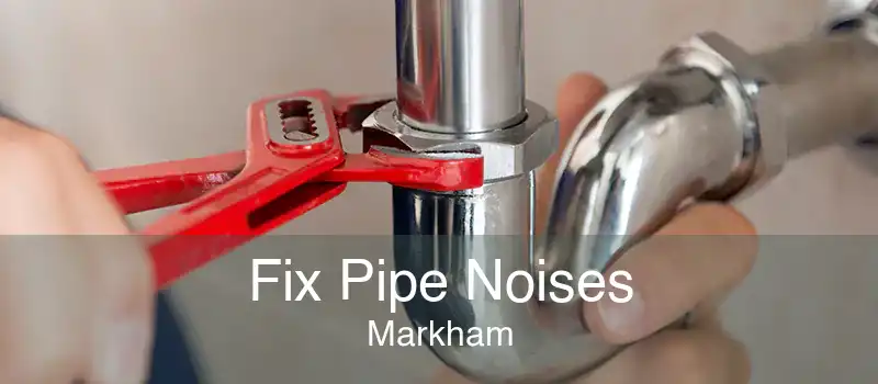 Fix Pipe Noises Markham